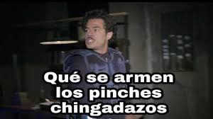 meme que se armen los pinches chingadazos