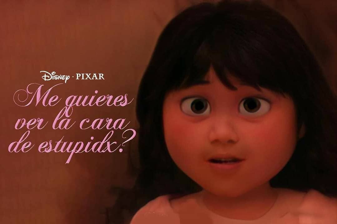 me quieres ver la cara de estupida Disney Pixar