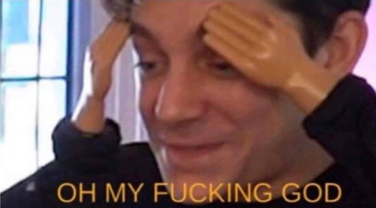Meme Oh my fucking God